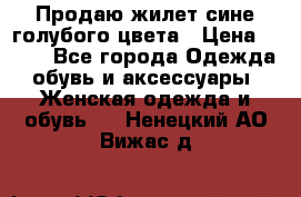 Продаю жилет сине-голубого цвета › Цена ­ 500 - Все города Одежда, обувь и аксессуары » Женская одежда и обувь   . Ненецкий АО,Вижас д.